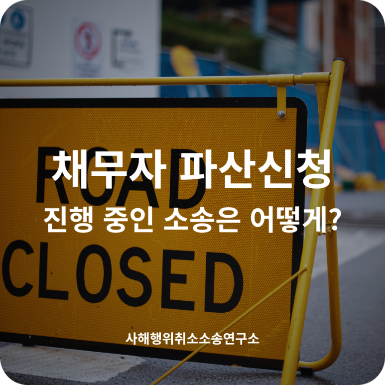 채무자가 개인파산, 진행 중인 사해행위취소소송은 어떻게 되나요?