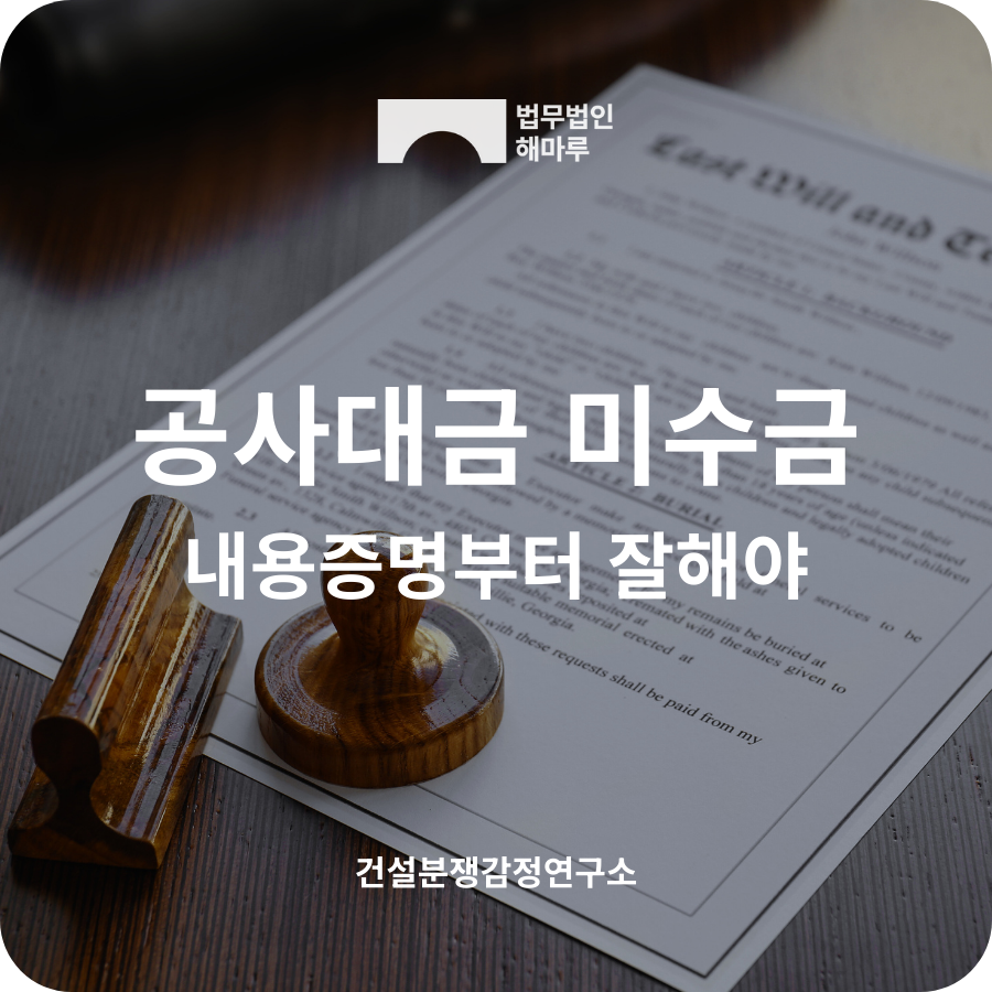 공사대금 미지급 내용증명부터 ‘잘’해야 하는 이유