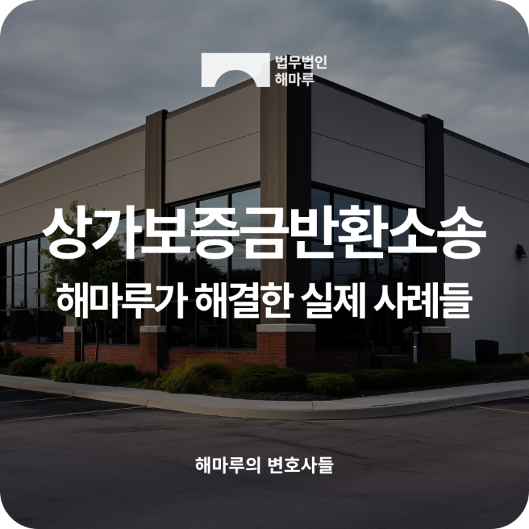 상가보증금반환소송, 해마루가 해결한 실제 사례로 보는 승소 전략